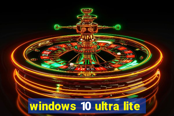 windows 10 ultra lite